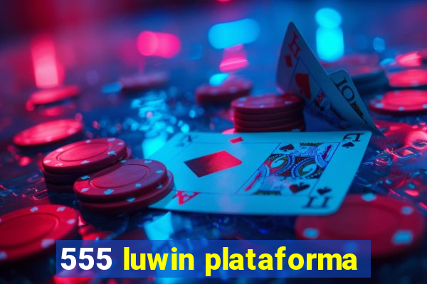555 luwin plataforma
